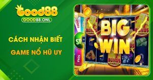 cách nhận biết game nổ hũ uy tín